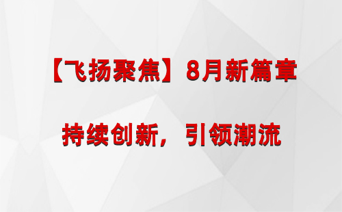 札达【飞扬聚焦】8月新篇章 —— 持续创新，引领潮流